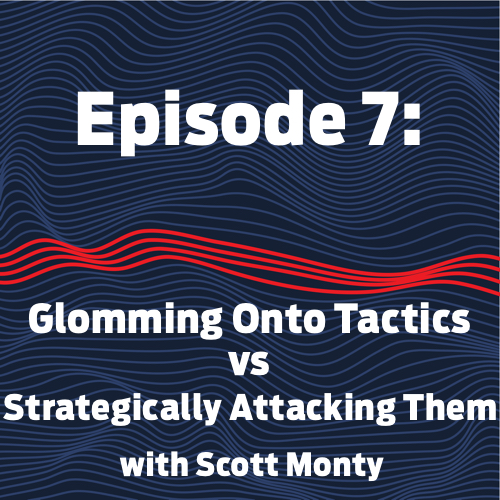The Difference: Episode 7 – Glomming Onto Tactics Vs Strategically Attacking Them